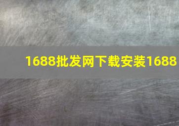 1688批发网下载安装1688