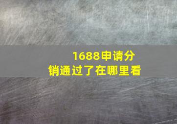 1688申请分销通过了在哪里看