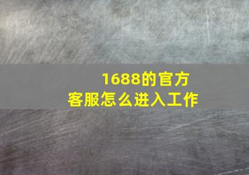 1688的官方客服怎么进入工作