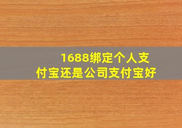 1688绑定个人支付宝还是公司支付宝好