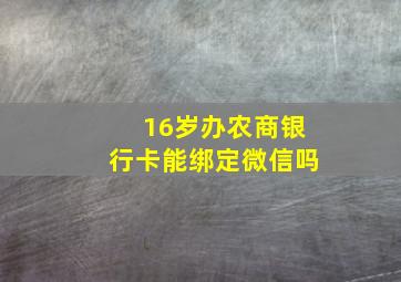 16岁办农商银行卡能绑定微信吗