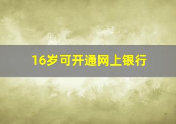 16岁可开通网上银行