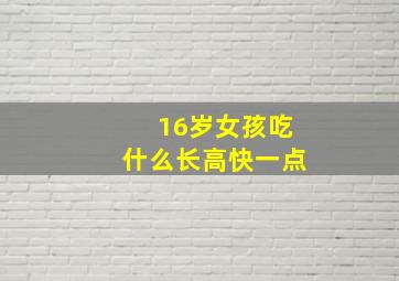 16岁女孩吃什么长高快一点