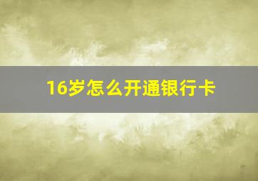 16岁怎么开通银行卡