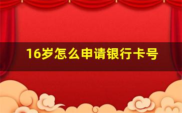 16岁怎么申请银行卡号