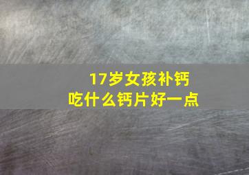 17岁女孩补钙吃什么钙片好一点