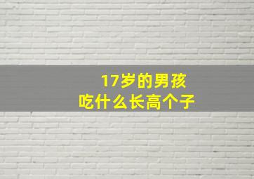 17岁的男孩吃什么长高个子