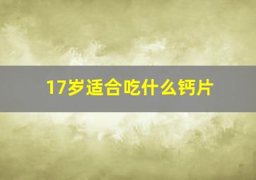 17岁适合吃什么钙片