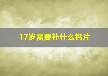 17岁需要补什么钙片