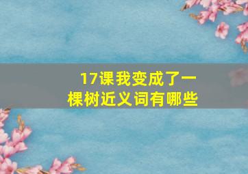 17课我变成了一棵树近义词有哪些