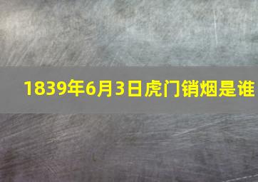 1839年6月3日虎门销烟是谁