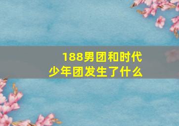 188男团和时代少年团发生了什么