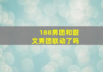 188男团和甜文男团联动了吗