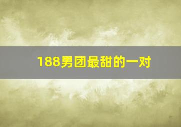 188男团最甜的一对