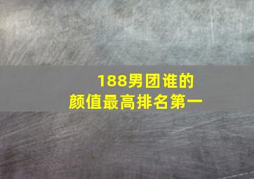 188男团谁的颜值最高排名第一