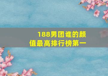 188男团谁的颜值最高排行榜第一