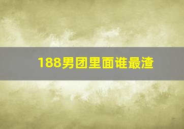 188男团里面谁最渣