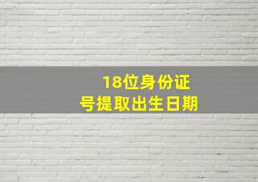 18位身份证号提取出生日期