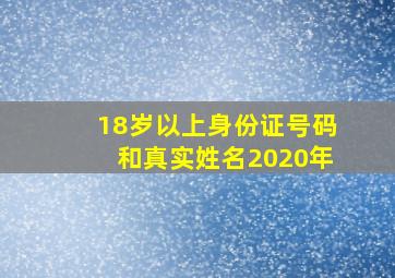 18岁以上身份证号码和真实姓名2020年