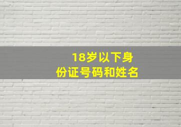 18岁以下身份证号码和姓名