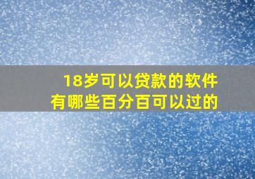 18岁可以贷款的软件有哪些百分百可以过的