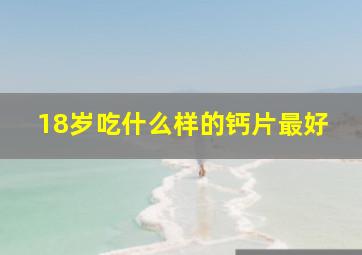 18岁吃什么样的钙片最好