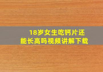 18岁女生吃钙片还能长高吗视频讲解下载