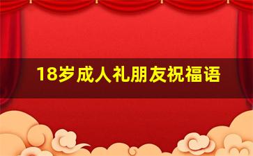 18岁成人礼朋友祝福语