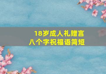 18岁成人礼赠言八个字祝福语简短