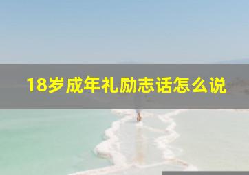 18岁成年礼励志话怎么说