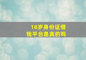 18岁身份证借钱平台是真的吗