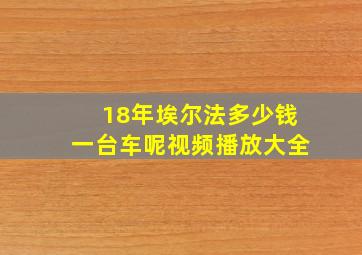 18年埃尔法多少钱一台车呢视频播放大全