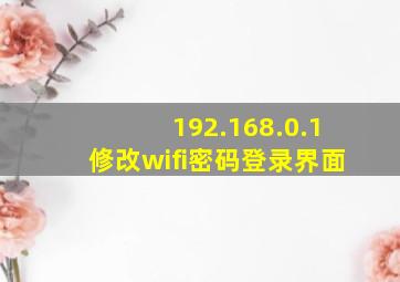 192.168.0.1修改wifi密码登录界面