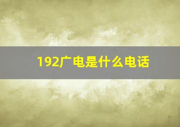 192广电是什么电话