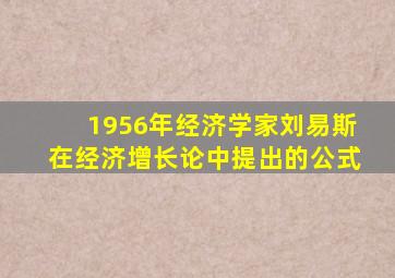 1956年经济学家刘易斯在经济增长论中提出的公式