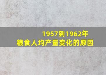 1957到1962年粮食人均产量变化的原因