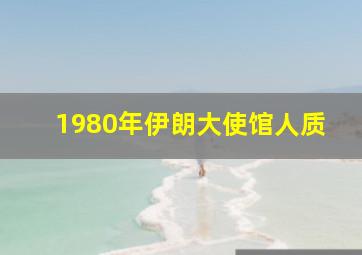 1980年伊朗大使馆人质