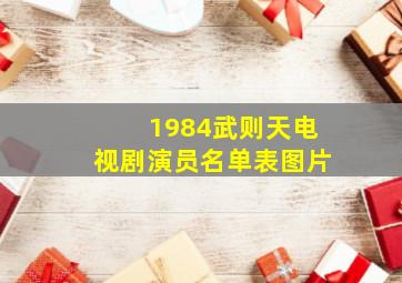 1984武则天电视剧演员名单表图片