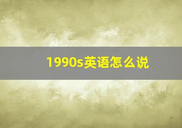 1990s英语怎么说