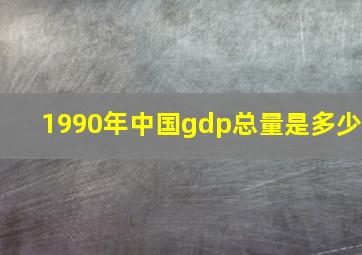 1990年中国gdp总量是多少