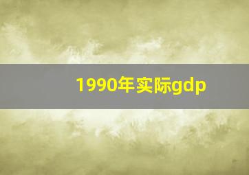 1990年实际gdp