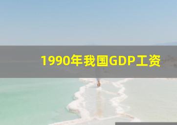 1990年我国GDP工资