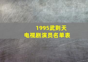 1995武则天电视剧演员名单表