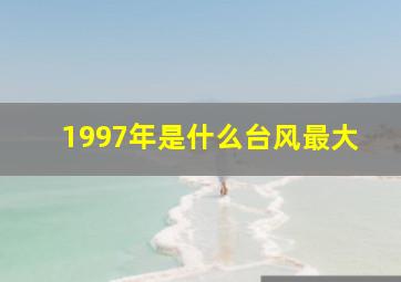 1997年是什么台风最大