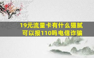 19元流量卡有什么猫腻可以报110吗电信诈骗