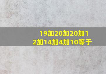 19加20加20加12加14加4加10等于