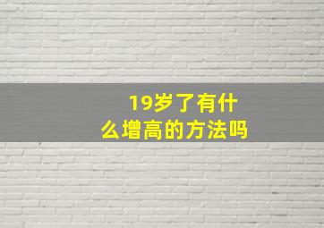 19岁了有什么增高的方法吗