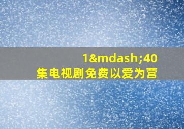 1—40集电视剧免费以爱为营