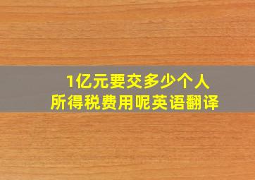 1亿元要交多少个人所得税费用呢英语翻译