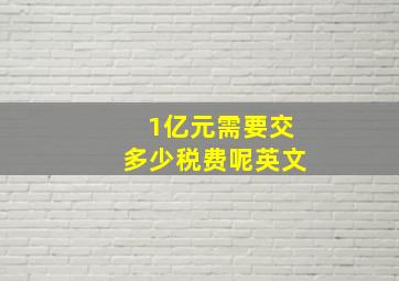 1亿元需要交多少税费呢英文